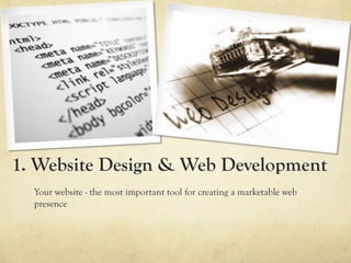 1. Website Design & Web Development
  Your website - the most important tool for creating a marketable web
  presence
 