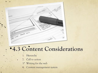 4.3 Content Considerations
   1.  Hierarchy
   2.  Call to action
   3.  Writing for the web
   4.  Content management system
 