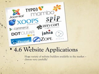 4.6 Website Applications
    Huge variety of website builders available in the market –
    choose very carefully!
 