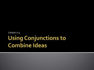 Using Conjunctions to Combine IdeasLesson 2-4