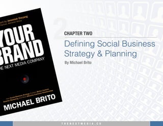 T H E N E X T M E D I A . C O 
2
Deﬁning Social Business
Strategy & Planning
CHAPTER TWO
By Michael Brito
 
