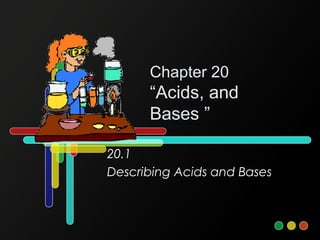 Chapter 20
“Acids, and
Bases ”
20.1
Describing Acids and Bases
 