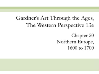 1
Chapter 20
Northern Europe,
1600 to 1700
Gardner’s Art Through the Ages,
The Western Perspective 13e
 