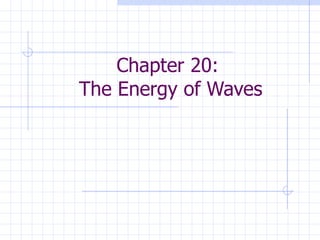 Chapter 20:  The Energy of Waves 