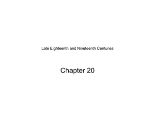 Late Eighteenth and Nineteenth Centuries Chapter 20 