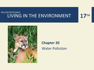 MILLER/SPOOLMAN
    LIVING IN THE ENVIRONMENT       17TH



                  Chapter 20
                  Water Pollution
 