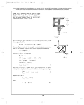 91962_11_s20_p0867-0924      6/8/09      5:08 PM     Page 879




           © 2010 Pearson Education, Inc., Upper Saddle River, NJ. All rights reserved. This material is protected under all copyright laws as they currently
                exist. No portion of this material may be reproduced, in any form or by any means, without permission in writing from the publisher.



           20–14. Gear C is driven by shaft DE, while gear B spins                                                           z
           freely about its axle GF, which precesses freely about shaft
           DE. If gear A is held fixed (vA = 0), and shaft DE rotates
           with a constant angular velocity of vDE = 10 rad>s,                                                                             C
           determine the angular velocity of gear B.
                                                                                                                                 D              150 mm
                                                                                                                   G                 F
                                                                                                                                                            y

                                                                                                                                                150 mm
                                                                                                            B

                                                                                                                                           A
                                                                                                                                      vA



                                                                                                                                     vDE ϭ 10 rad/s

                                                                                                                                 E

                                                                                                                   150 mm


           Since gear C rotates about the fixed axis (zaxis), the velocity of the contact point P
           between gears B and C is

                         vP = vDE * rC = (10k) * ( -0.15j) = [1.5i] m>s

           Here, gear B spins about its axle with an angular velocity of (vB)y and precesses about
           shaft DE with an angular velocity of (vB)z. Thus, the angular velocity of gear B is

                         vB = (vB)y j + (vB)z k

           Here, rFP = [-0.15j + 0.15k] m. Thus,

                          vP = vB * rFP

                          1.5i = C (vB)y j + (vB)z k D * (-0.15j + 0.15k)

                          1.5i = C 0.15(vB)y - (-0.15)(vB)z D i

                          1.5 = 0.15(vB)y + 0.15(vB)z

                          (vB)y + (vB)z = 10                                                          (1)

           Since gear A is held fixed, vB will be directed along the instantaneous axis of zero
           velocity, which is along the line where gears A and B mesh. From the geometry of Fig. a,

                                 (vB)z
                                         = tan 45°      (vB)z = (vB)y                                 (2)
                                 (vB)y

           Solving Eqs. (1) and (2),

                                 (vB)y = (vB)z = 5 rad>s

           Thus,

                                 vB = [5j + 5k] rad>s                                               Ans.




                                                                                  879
 
