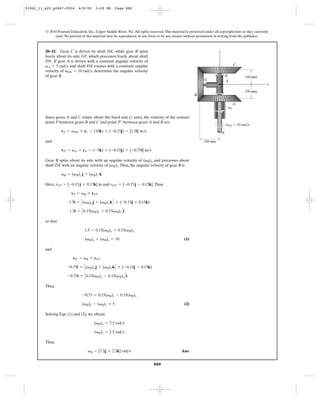 91962_11_s20_p0867-0924       6/8/09     5:09 PM      Page 880




         © 2010 Pearson Education, Inc., Upper Saddle River, NJ. All rights reserved. This material is protected under all copyright laws as they currently
              exist. No portion of this material may be reproduced, in any form or by any means, without permission in writing from the publisher.



         20–15. Gear C is driven by shaft DE, while gear B spins                                                          z
         freely about its axle GF, which precesses freely about shaft
         DE. If gear A is driven with a constant angular velocity of
         vA = 5 rad>s and shaft DE rotates with a constant angular                                                                      C
         velocity of vDE = 10 rad>s, determine the angular velocity
         of gear B.                                                                                                           D              150 mm
                                                                                                                G                 F
                                                                                                                                                          y

                                                                                                                                             150 mm
                                                                                                          B

                                                                                                                                        A
                                                                                                                                   vA

         Since gears A and C rotate about the fixed axis (z axis), the velocity of the contact
         point P between gears B and C and point P¿ between gears A and B are
                                                                                                                                  vDE ϭ 10 rad/s
                   vP = vDE * rC = (10k) * ( -0.15j) = [1.5i] m>s                                                             E

         and                                                                                                    150 mm

                   vP¿ = vA * rA = (-5k) * (-0.15j) = [-0.75i] m>s

         Gear B spins about its axle with an angular velocity of (vB)y and precesses about
         shaft DE with an angular velocity of (vB)z. Thus, the angular velocity of gear B is

                   vB = (vB)y j + (vB)z k

         Here, rFP = [-0.15 j + 0.15k] m and rFP¿ = [-0.15 j - 0.15k]. Thus,

                         vP = vB * rFP

                        1.5i = C (vB)y j + (vB)z k D * (-0.15j + 0.15k)

                        1.5i = C 0.15(vB)y + 0.15(vB)z D i

         so that

                                  1.5 = 0.15(vB)y + 0.15(vB)z

                                  (vB)y + (vB)z = 10                                               (1)

         and

                          vP¿ = vB * rFP¿

                      -0.75i = C (vB)y j + (vB)z k D * (-0.15j - 0.15k)

                       -0.75i = C 0.15(vB)z - 0.15(vB)y D i

         Thus,

                                 -0.75 = 0.15(vB)z - 0.15(vB)y

                                (vB)y - (vB)z = 5                                                  (2)

         Solving Eqs. (1) and (2), we obtain

                                        (vB)y = 7.5 rad>s

                                        (vB)z = 2.5 rad>s

         Thus,

                                    vB = [7.5j + 2.5k] rad>s                                     Ans.


                                                                               880
 