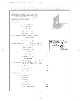 91962_11_s20_p0867-0924        6/8/09      5:24 PM      Page 904




         © 2010 Pearson Education, Inc., Upper Saddle River, NJ. All rights reserved. This material is protected under all copyright laws as they currently
              exist. No portion of this material may be reproduced, in any form or by any means, without permission in writing from the publisher.



         *20–36. The triangular plate ABC is supported at A by a                                                                    z
         ball-and-socket joint and at C by the x-z plane. The side
         A B l i e s i n t h e x-y p l a n e. A t t h e i n s t a n t u = 60° ,
          #              $
          u = 2 rad>s, u = 3 rad>s2 and point C has the coordinates                                                          3 ft
         shown. Determine the angular acceleration of the plate and
                                                                                                                       C
         the acceleration of point C at this instant.

         From Prob. 20–35.
                                                                                                                      4 ft              A                 y
                                    v = 1.5i + 2.5981j + 2k
                                                                                                                               u
                                    rB>A = 1.25i + 2.165j                                                                           2.5 ft

                                                                                                                               B
                                    vB = -4.33i + 2.5j
                                                                                                               x
                                    (aB)t = 3(2.5) = 7.5 ft>s2

                                    (aB)n = (2)2(2.5) = 10 ft>s2

         aB = -7.5 sin 60°i + 7.5 cos 60°j - 10 cos 60°i - 10 sin 60°j

                                    aB = -11.4952i - 4.91025j

                                    aB = a * rB>A + v * vB>A


         -11.4952i - 4.91025j = 3 ax                     az 3 + 3 1.5                 23
                                   i               j     k         i           j      k
                                                  ay                        2.5981
                                 1.25           2.165    0       -4.33        2.5     0

                                     -11.4952 = -2.165az - 5

                                     -4.91025 = 1.25az - 8.66

                                            az = 3 rad>s2

                                    0 = 2.165ax - 1.25ay + 15                                      (1)

                                    aC = a * rC>A + v * vC>A

                                    vC>A = 10.39i - 7.794k


         aC = (aC)x i + (aC)zk = 3 ax              az 3 + 3 1.5                     2 3
                                    i         j    k         i           j          k
                                             ay                       2.5981
                                   3         0     4       10.39         0        -7.794

                         (aC)x = 4ay - 20.25                                                       (2)

                                     0 = 3az - 4ax + 32.4760                                       (3)

                                     (aC)z = -3ay - 27                                             (4)

         Solving Eqs. (1)-(4),

                                 ax = 10.369 rad>s2

                                 ay = 29.96 rad>s2

                                 (aC)x = 99.6 ft>s2

                                 (aC)z = -117 ft>s2

                                 aC = {99.6i - 117k}ft>s2                                        Ans.

                                 a = {10.4i + 30.0j + 3k} rad>s2                                 Ans.




                                                                                   904
 