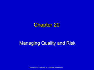 Chapter 20Chapter 20
Managing Quality and RiskManaging Quality and Risk
Copyright © 2011 by Mosby, Inc., an affiliate of Elsevier Inc.Copyright © 2011 by Mosby, Inc., an affiliate of Elsevier Inc.
 