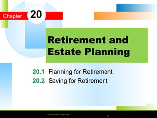 © 2010 South-Western, Cengage Learning
Chapter
© 2016 South-Western, Cengage Learning
20.1 Planning for Retirement
20.2 Saving for Retirement
Retirement and
Estate Planning
20
© 2016 South-Western, Cengage Learning
 