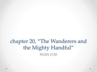 chapter 20, “The Wanderers and
the Mighty Handful”
RUSN 2150
 