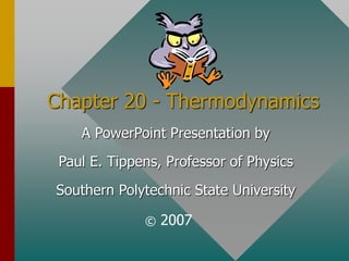Chapter 20 - Thermodynamics
A PowerPoint Presentation by
Paul E. Tippens, Professor of Physics
Southern Polytechnic State University
© 2007
 