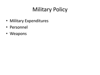 Military Policy
• Military Expenditures
• Personnel
• Weapons
 