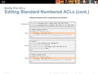 Presentation_ID 33© 2008 Cisco Systems, Inc. All rights reserved. Cisco Confidential
Modify IPv4 ACLs
Editing Standard Numbered ACLs (cont.)
 