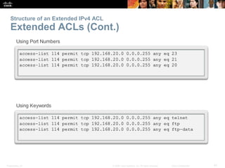 Presentation_ID 41© 2008 Cisco Systems, Inc. All rights reserved. Cisco Confidential
Structure of an Extended IPv4 ACL
Extended ACLs (Cont.)
 