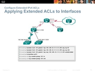 Presentation_ID 43© 2008 Cisco Systems, Inc. All rights reserved. Cisco Confidential
Configure Extended IPv4 ACLs
Applying Extended ACLs to Interfaces
 