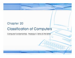 Computer Fundamentals: Pradeep K. Sinha & Priti Sinha
                        Computer Fundamentals: Pradeep K. Sinha & Priti Sinha




Ref. Page   Chapter 20: Classification of Computers            Slide 1/26
 