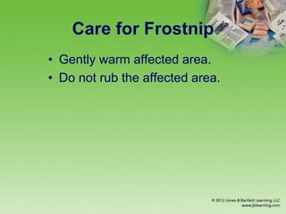Care for Frostnip
• Gently warm affected area.
• Do not rub the affected area.
 