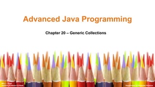 Mrs. L. Priya
Assitant Professor & Head Department of Computer Science
Advanced Java Programming
Chapter 20 – Generic Collections
 