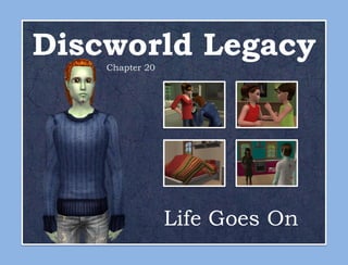Discworld Legacy
    Chapter 20




                 Life Goes On
 