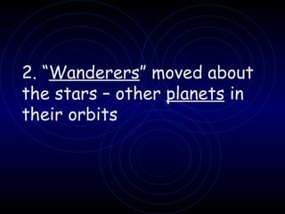 2. “ Wanderers ” moved about the stars – other  planets  in their orbits 