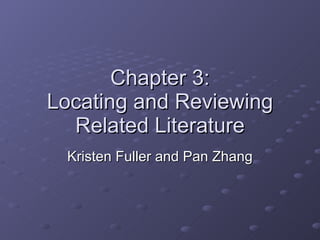 Chapter 3: Locating and Reviewing Related Literature Kristen Fuller and Pan Zhang 
