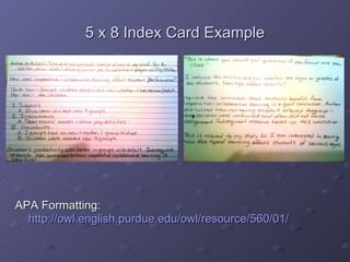5 x 8 Index Card Example APA Formatting:   http://owl.english.purdue.edu/owl/resource/560/01/ 