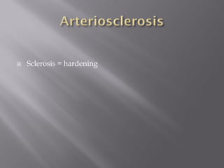    Sclerosis = hardening
 