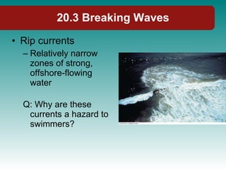 20.3 Breaking Waves <ul><li>Rip currents </li></ul><ul><ul><li>Relatively narrow zones of strong, offshore-flowing water <...