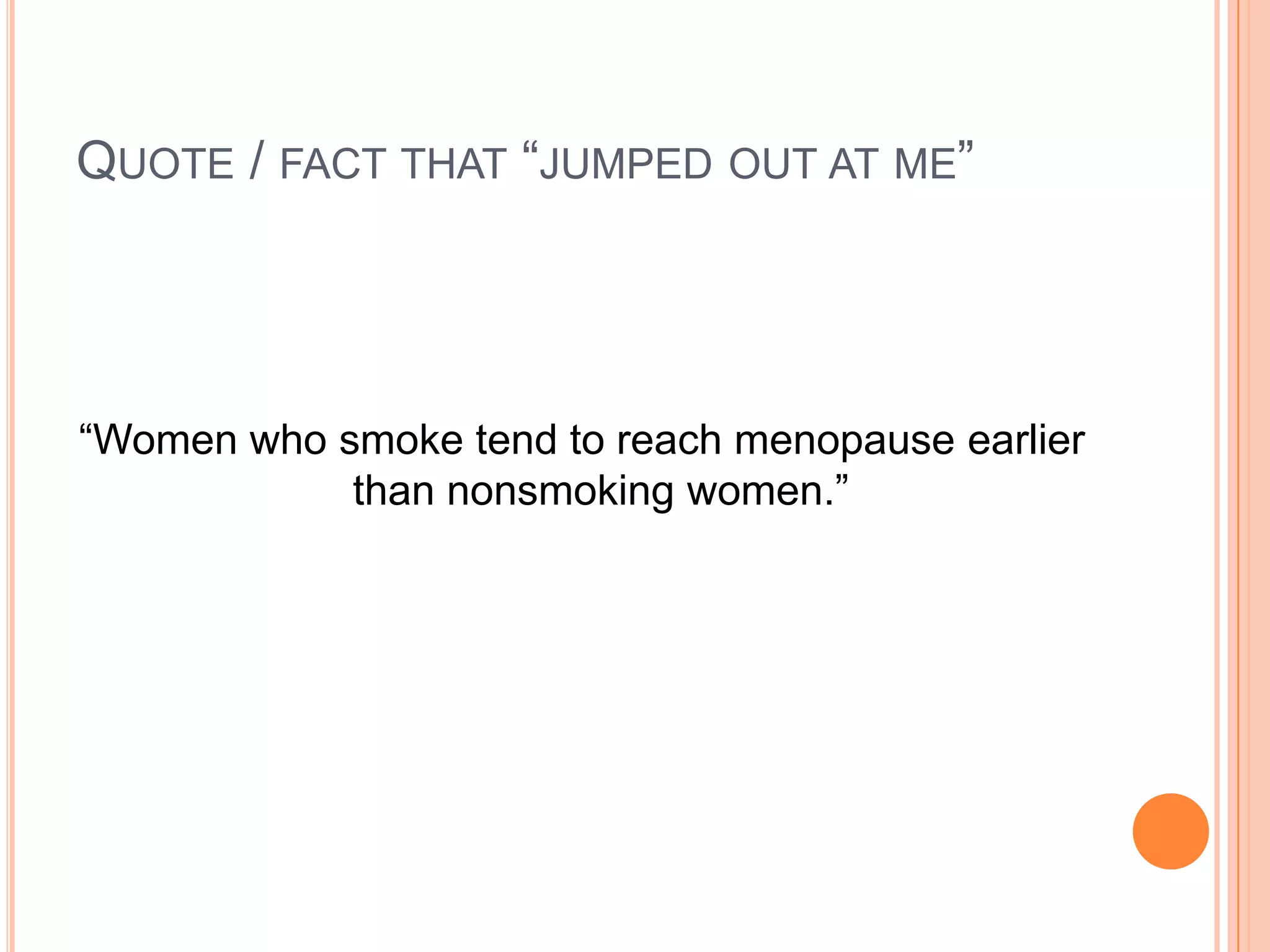 QUOTE / FACT THAT “JUMPED OUT AT ME”




“Women who smoke tend to reach menopause earlier
            than nonsmoking women.”
 