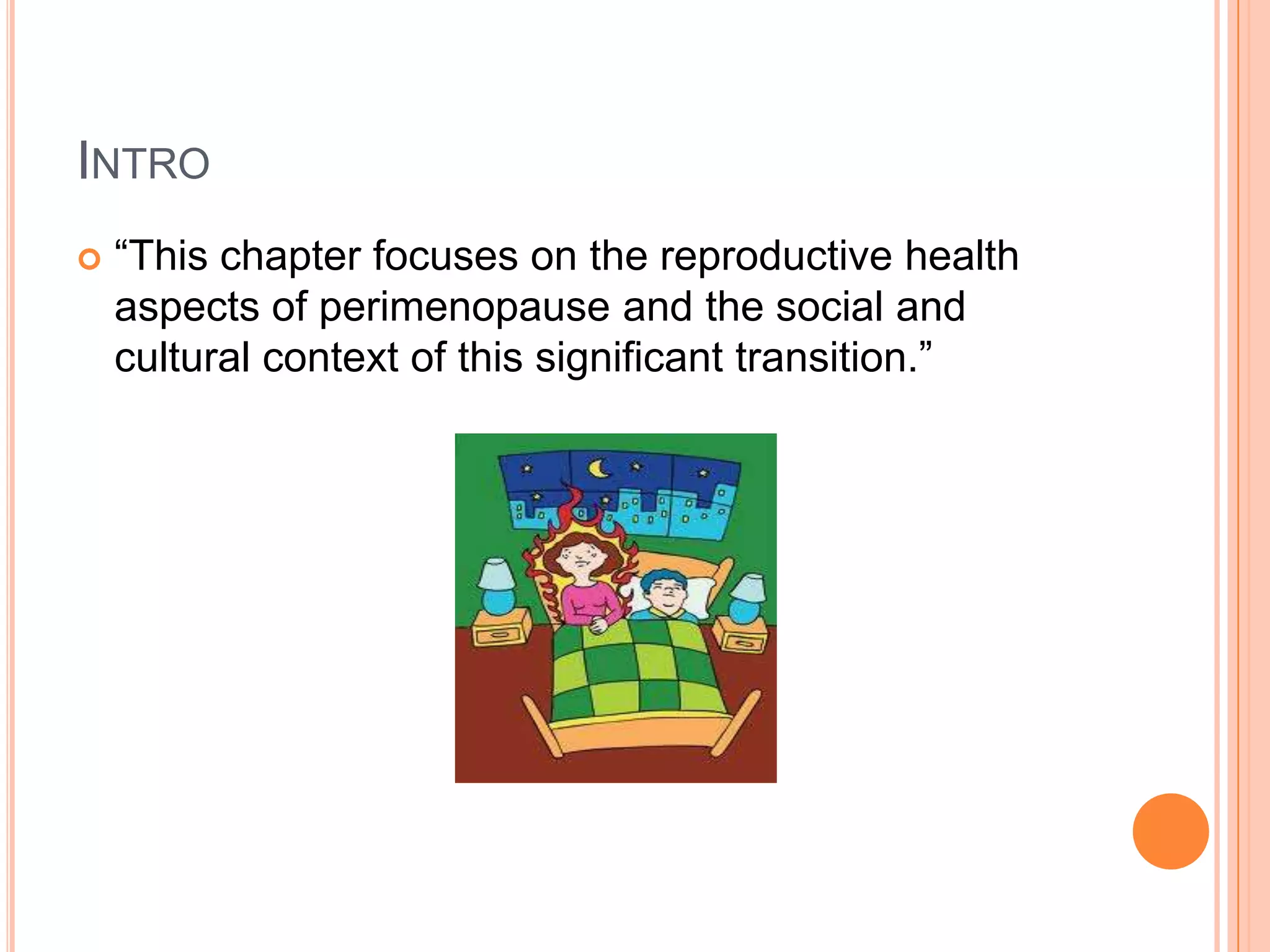 INTRO
   “This chapter focuses on the reproductive health
    aspects of perimenopause and the social and
    cultural context of this significant transition.”
 