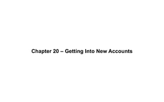 Chapter 20 – Getting Into New Accounts
 