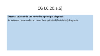 CG I.C.20.a.6)
External cause code can never be a principal diagnosis
An external cause code can never be a principal (first-listed) diagnosis.
 