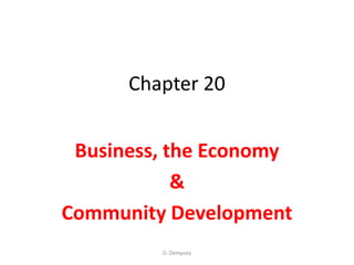 Chapter 20


 Business, the Economy
            &
Community Development
         D. Dempsey
 