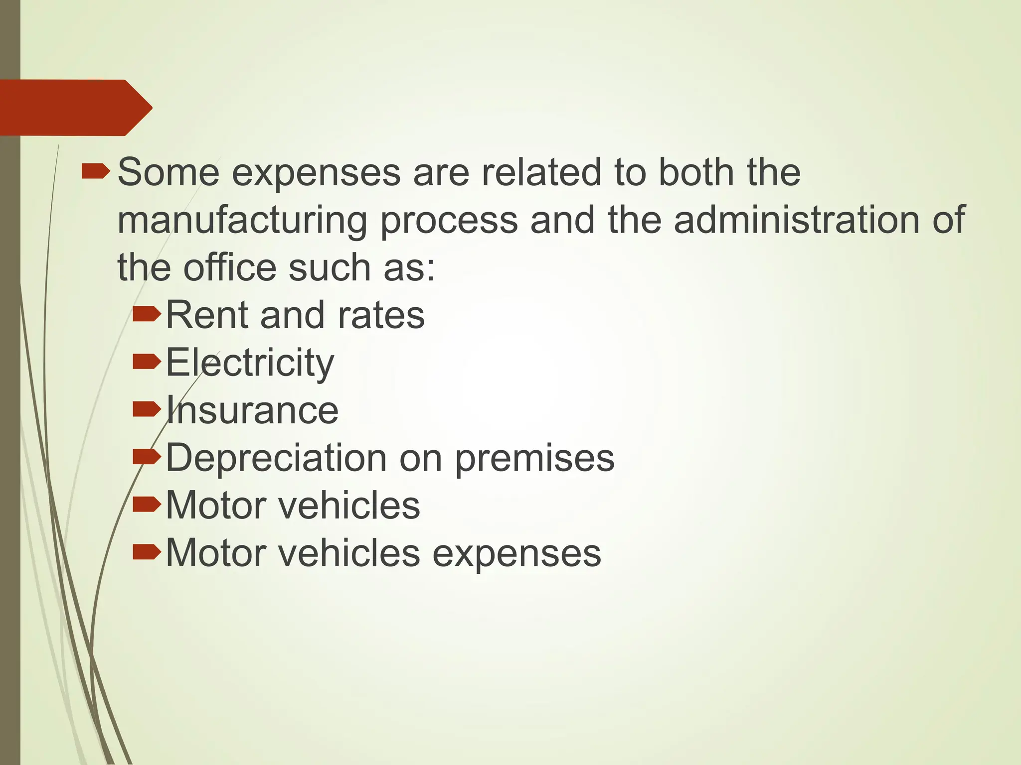 Some expenses are related to both the
manufacturing process and the administration of
the office such as:
Rent and rates
Electricity
Insurance
Depreciation on premises
Motor vehicles
Motor vehicles expenses
 