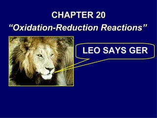 CHAPTER 20 “ Oxidation-Reduction Reactions” LEO SAYS GER 