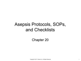 Copyright © 2017, Elsevier Inc. All Rights Reserved.
Asepsis Protocols, SOPs,
and Checklists
Chapter 20
1
 
