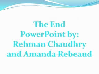 The EndPowerPoint by: RehmanChaudhry and Amanda Rebeaud