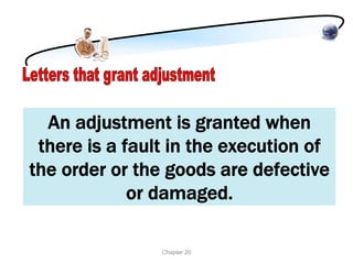 An adjustment is granted when
 there is a fault in the execution of
the order or the goods are defective
             or damaged.

                Chapter 20
 