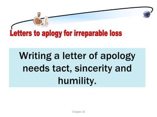 Writing a letter of apology
needs tact, sincerity and
         humility.

            Chapter 20
 