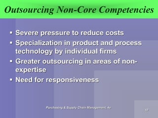 Outsourcing Non-Core Competencies
 Severe pressure to reduce costs
 Specialization in product and process
technology by ...