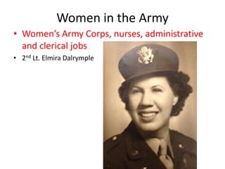 Women in the Army
• Women’s Army Corps, nurses, administrative
  and clerical jobs
• 2nd Lt. Elmira Dalrymple
 