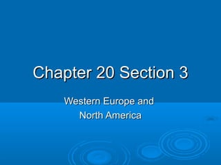 Chapter 20 Section 3
    Western Europe and
      North America
 