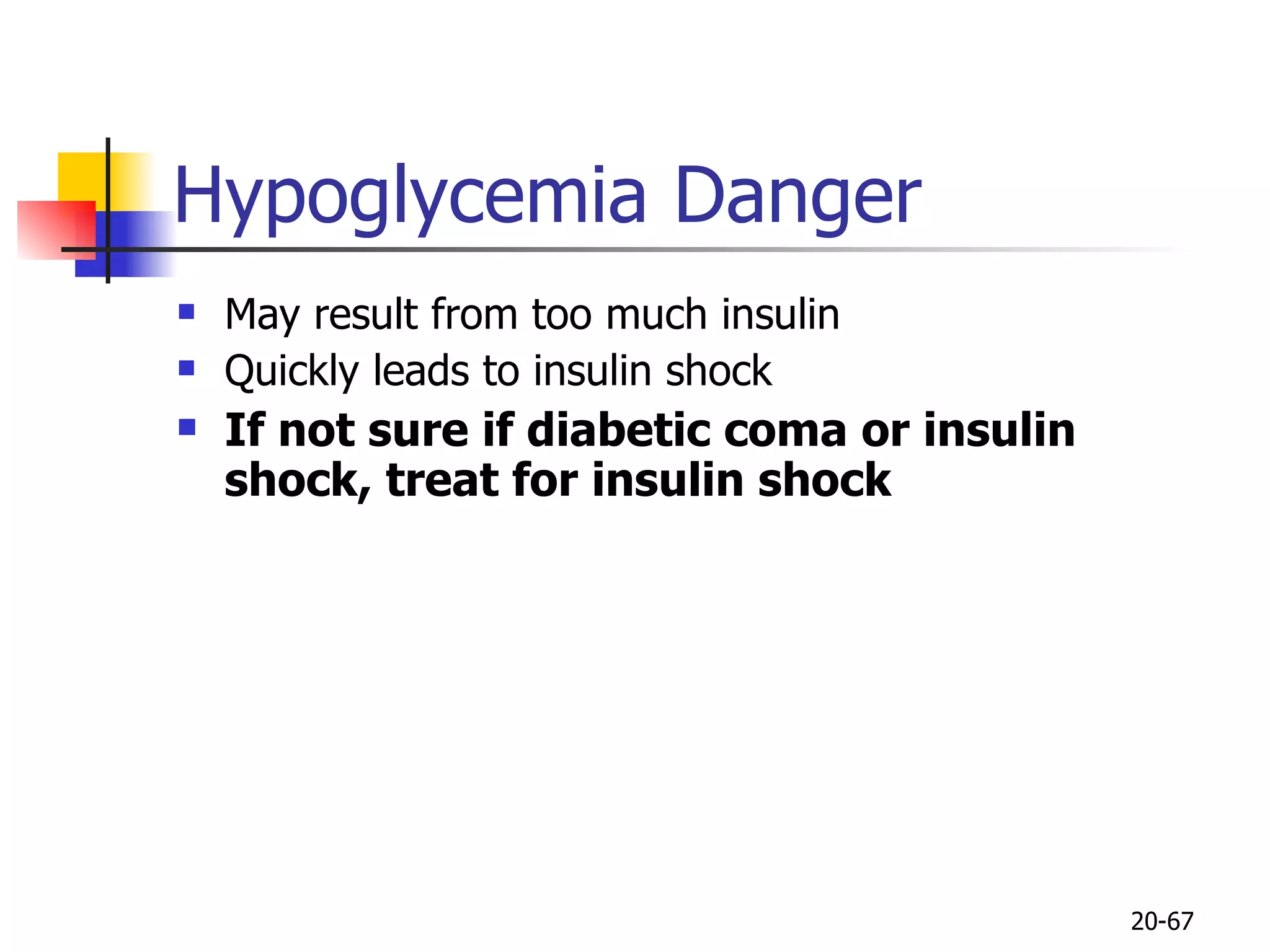 May result from too much insulin Quickly leads to insulin shock If not sure if diabetic coma or insulin shock, treat for insulin shock Hypoglycemia Danger 20- 