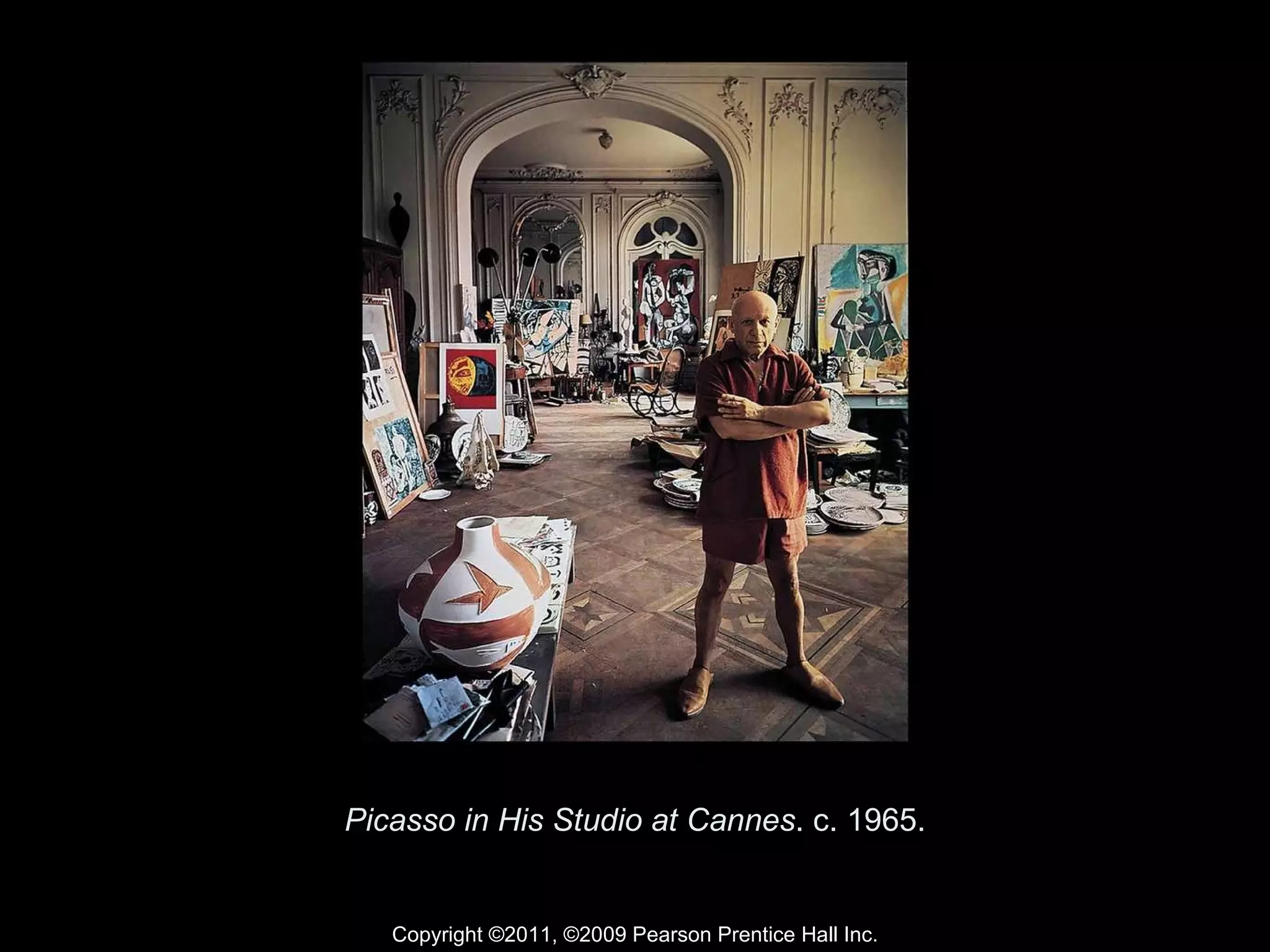 Picasso in His Studio at Cannes . c. 1965. Copyright ©2011, ©2009 Pearson Prentice Hall Inc. 