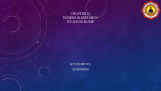 CHAPTER 21
EGOISM IS MISTAKEN
BY DAVID HUME
KEVIN BRYAN
20190700003
 