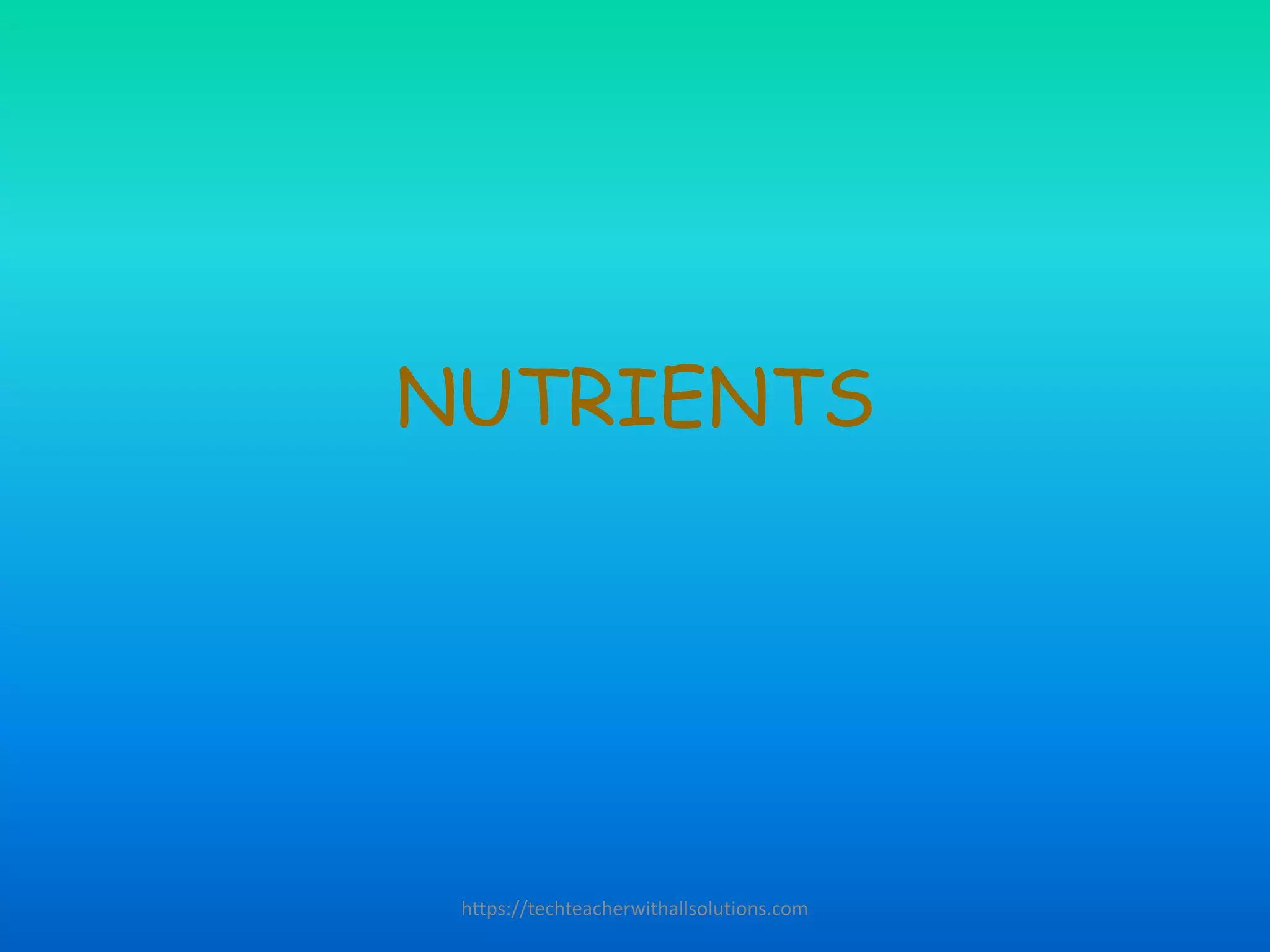NUTRIENTS
https://techteacherwithallsolutions.com
 
