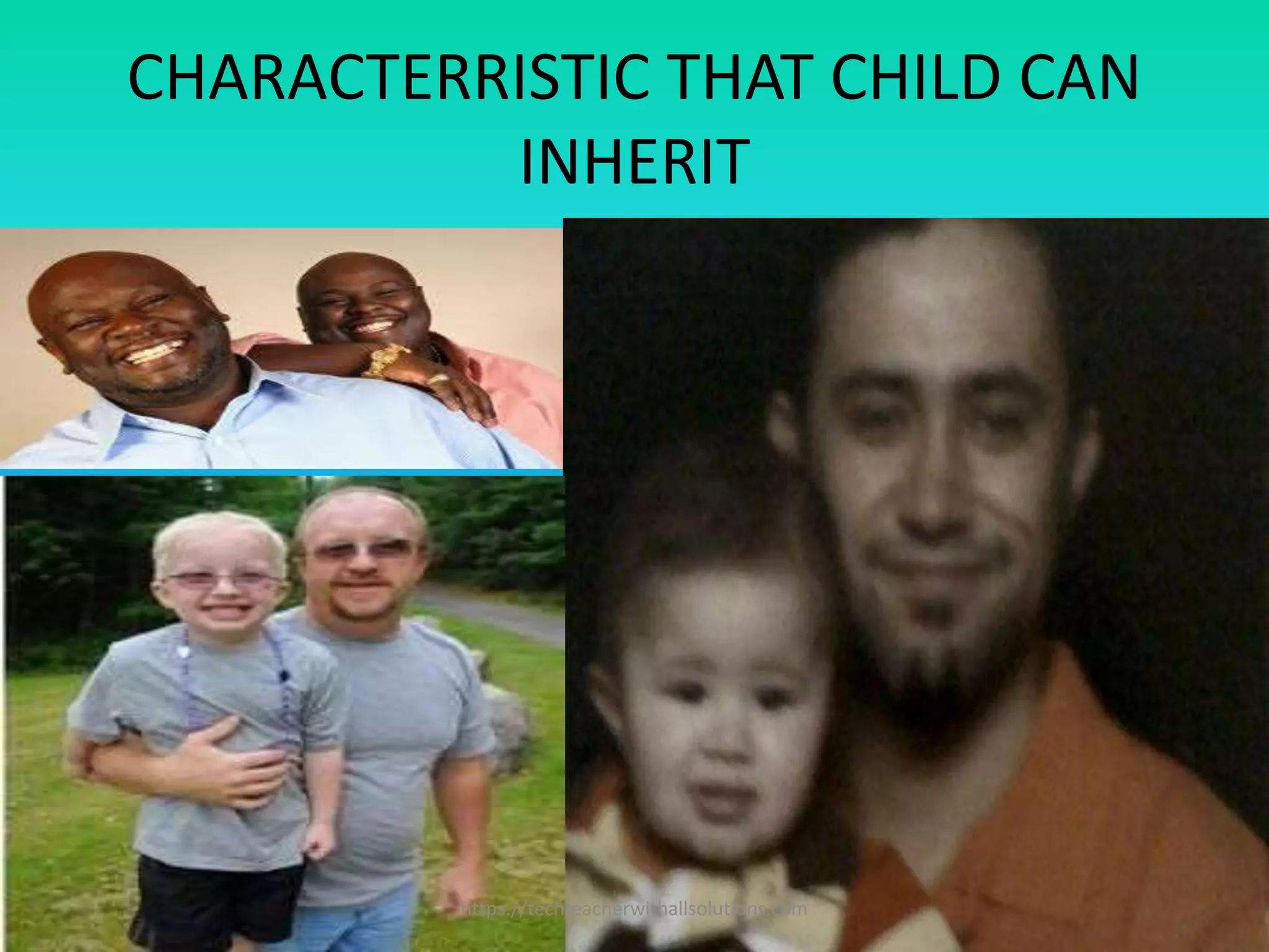 CHARACTERRISTIC THAT CHILD CAN
INHERIT
https://techteacherwithallsolutions.com
 