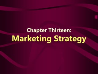 Chapter Thirteen:
Marketing Strategy
 